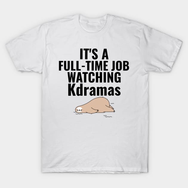 It's A Full-Time Job Watching Kdramas T-Shirt by TheGardenofEden